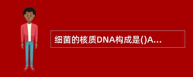 细菌的核质DNA构成是()A、共价闭合环状双链B、共价闭合单链C、双链线状D、单