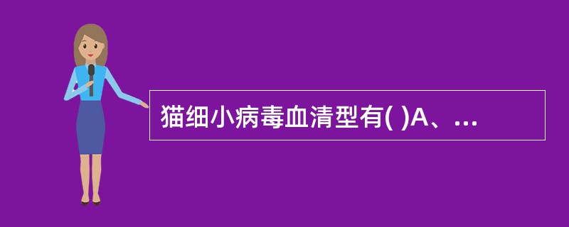 猫细小病毒血清型有( )A、1个B、2个C、3个D、4个E、5个