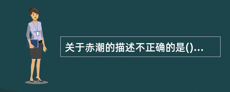 关于赤潮的描述不正确的是()A、赤潮是由于海域环境的变化,促使某些生物暴发性繁殖