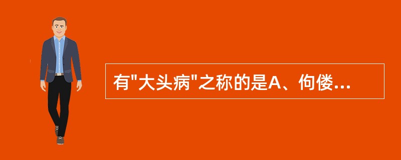 有"大头病"之称的是A、佝偻病B、骨软症C、异食癖D、青草搐搦E、纤维性骨营养不