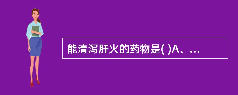 能清泻肝火的药物是( )A、夏枯草B、决明子C、黄连D、龙胆E、黄柏