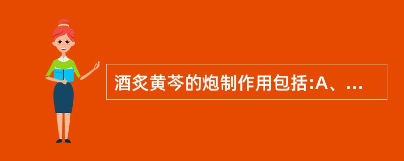 酒炙黄芩的炮制作用包括:A、宣行药势B、缓和辛燥之性C、缓和苦寒之性D、长于清热