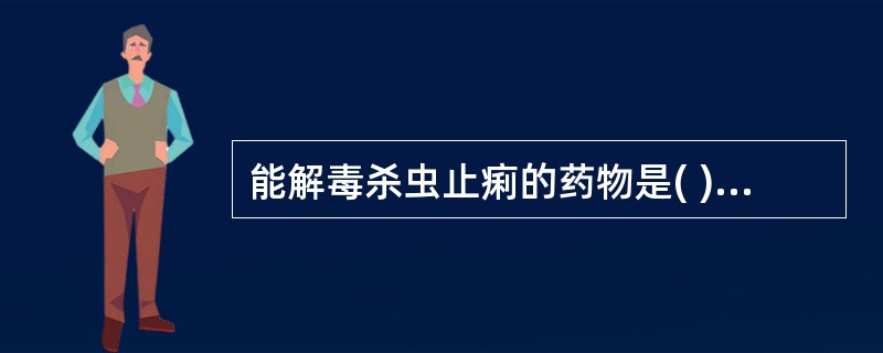 能解毒杀虫止痢的药物是( )A、土荆皮B、蜂房C、大蒜D、大风子E、蛇床子 -