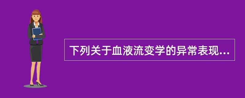 下列关于血液流变学的异常表现,错误的是A、浓B、黏C、凝D、聚E、涩