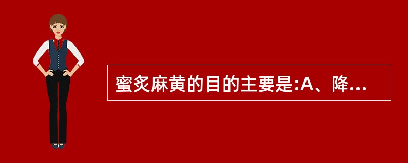 蜜炙麻黄的目的主要是:A、降低毒性B、缓和药性C、矫臭矫味D、利于贮藏E、便于调