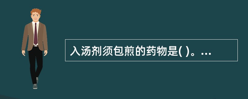 入汤剂须包煎的药物是( )。A、薏苡仁B、砂仁C、豆蔻D、滑石粉E、生石膏 -