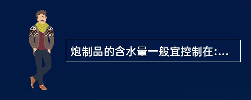 炮制品的含水量一般宜控制在:A、3%~6%B、5%~8%C、7%~13%D、8%