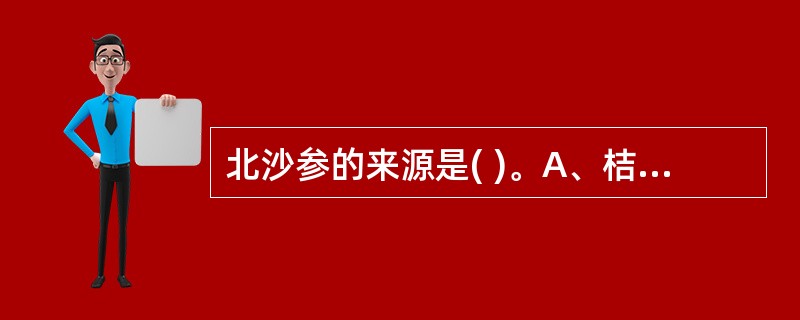 北沙参的来源是( )。A、桔梗科B、伞形科C、龙胆科D、豆科E、唇形科