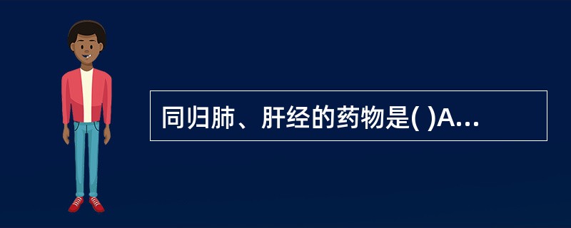 同归肺、肝经的药物是( )A、薄荷、升麻B、桑叶、菊花C、牛蒡子、蝉蜕D、柴胡、