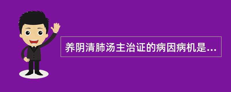 养阴清肺汤主治证的病因病机是A、阴虚燥热,复感疫毒B、痰热内蕴,复感风寒C、肺。