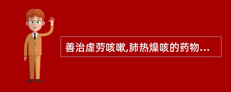 善治虚劳咳嗽,肺热燥咳的药物是( )A、川贝母B、浙贝母C、瓜蒌D、桑白皮E、地