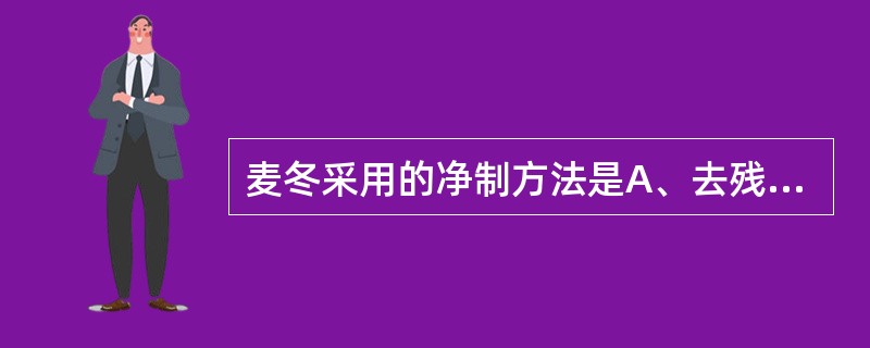 麦冬采用的净制方法是A、去残根B、去皮壳C、去心D、去芦E、去核