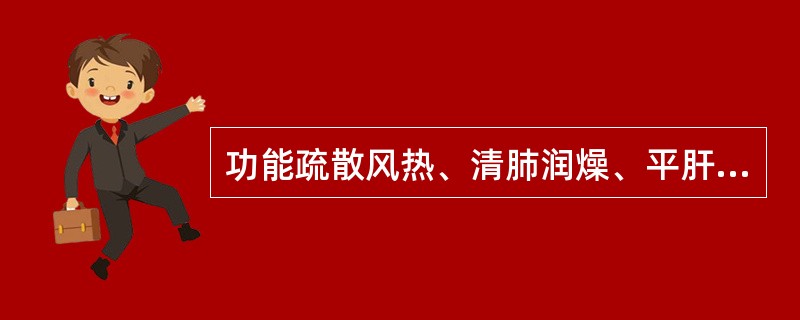 功能疏散风热、清肺润燥、平肝明目的药物是( )A、桑叶B、菊花C、薄荷D、牛蒡子