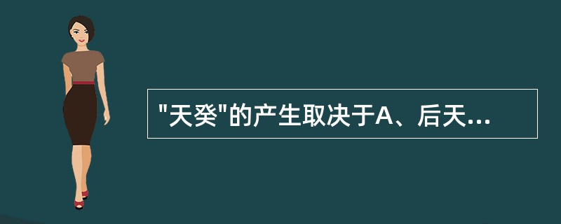 "天癸"的产生取决于A、后天水谷精气的充养B、先天禀赋的强弱C、肝肾之同源D、肾