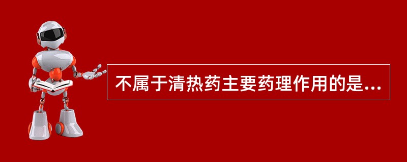 不属于清热药主要药理作用的是A、发汗B、抗炎C、解热D、抗毒素E、抗肿瘤