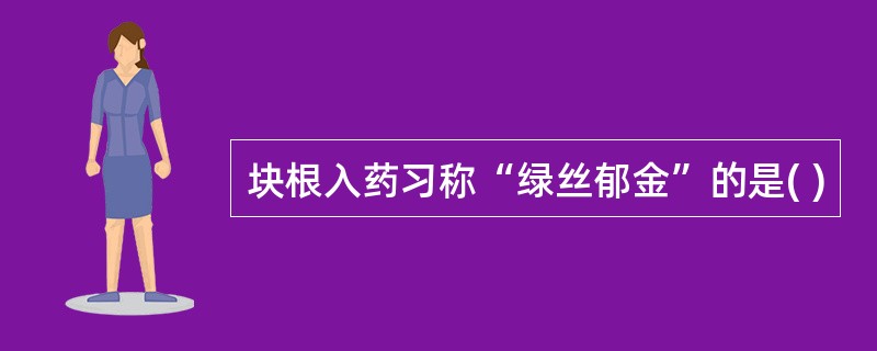 块根入药习称“绿丝郁金”的是( )