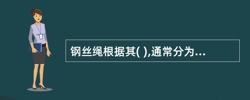 钢丝绳根据其( ),通常分为硬钢丝绳、半硬钢丝绳和软钢丝绳三种。I.硬软程度;I