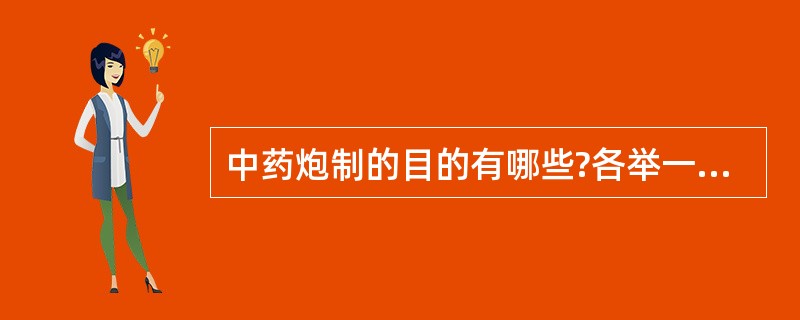 中药炮制的目的有哪些?各举一例说明。