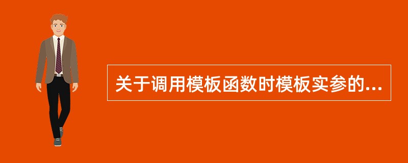 关于调用模板函数时模板实参的使用,下列表述中正确的是()。