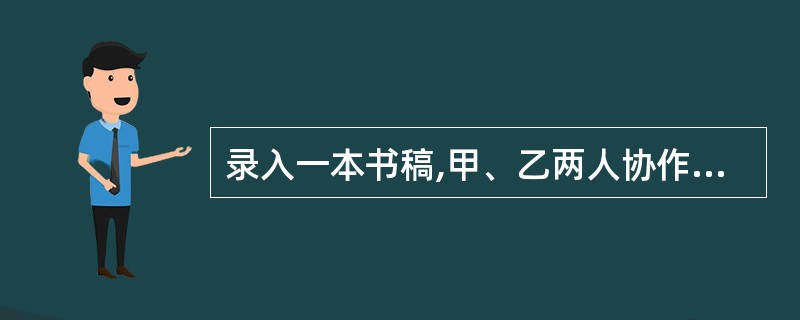 录入一本书稿,甲、乙两人协作录入共需8天可完成,甲单独录入12天可完成。实际上,