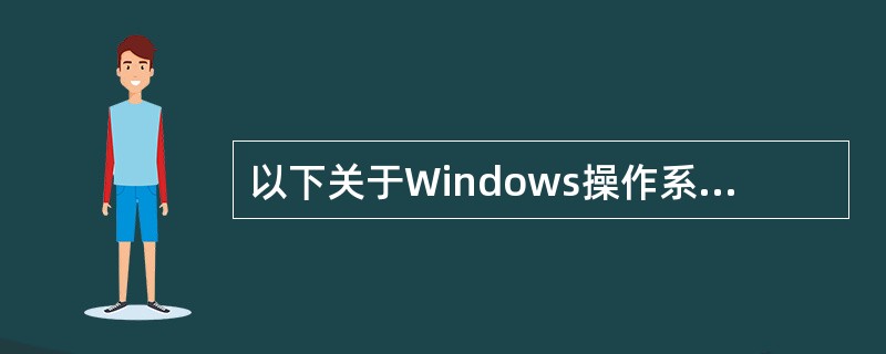 以下关于Windows操作系统的叙述中,正确的是(39)。