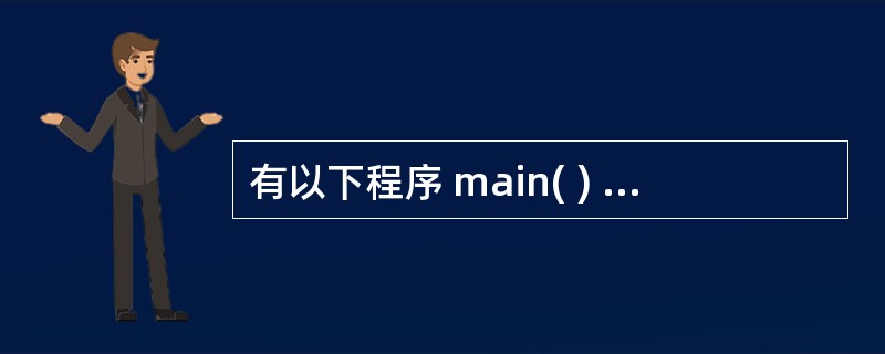 有以下程序 main( ) {int a=5,b=4,c=3,d=2;if(a>