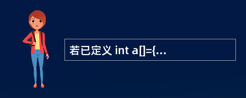 若已定义 int a[]={1,2,3,4,5,6,7,8,9,10},p=a,