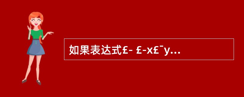 如果表达式£­ £­x£¯y中的“£­ £­”和“£¯”是作为友元函数重载的运算