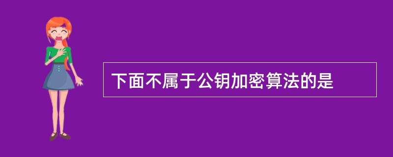 下面不属于公钥加密算法的是