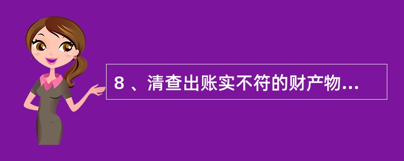 8 、清查出账实不符的财产物资,虽然还未经批准,但通过有关会计帐务处理,已能达到