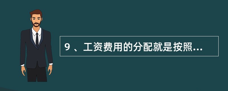 9 、工资费用的分配就是按照工资用途,将其记入的成本费用账户包括( )。A、“生