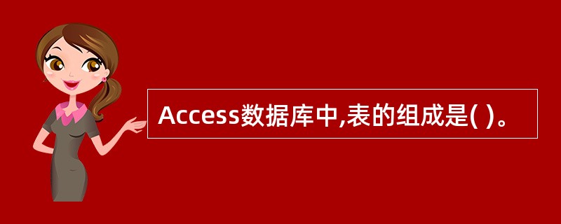 Access数据库中,表的组成是( )。