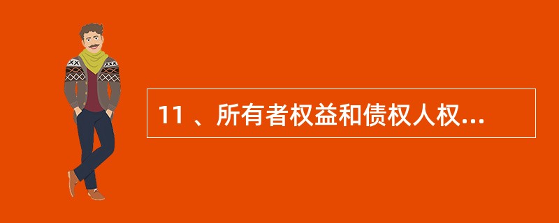 11 、所有者权益和债权人权益之间存在着明显的区别,主要有( )。A、性质不同