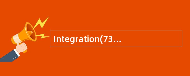 Integration(73)is the process of verifyi