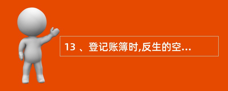 13 、登记账簿时,反生的空行、空页一定要补充书写。