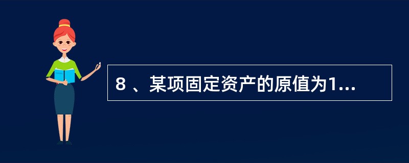 8 、某项固定资产的原值为160 000元,预计使用年限为5年,预计净残值为16