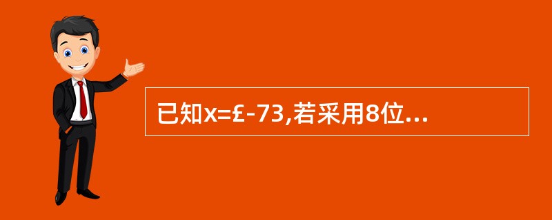 已知x=£­73,若采用8位机器码表示,则[X]原=(21),[X]补=(22)