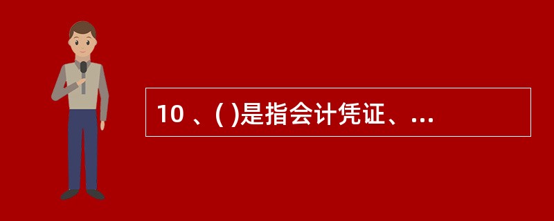 10 、( )是指会计凭证、会计账簿、会计报表相结合的方式。A、账务处理程序 B