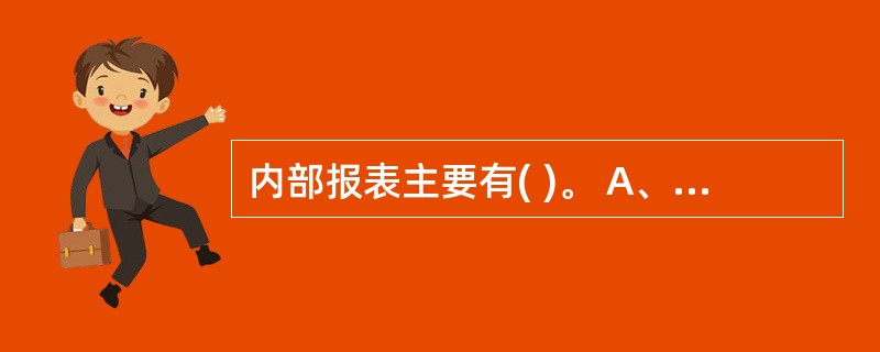 内部报表主要有( )。 A、管理费用明细表 B、制造费用明细表 C、商品成本明细