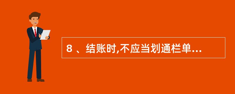 8 、结账时,不应当划通栏单红线的情形是( )A、12月末结出全年累计发生额后