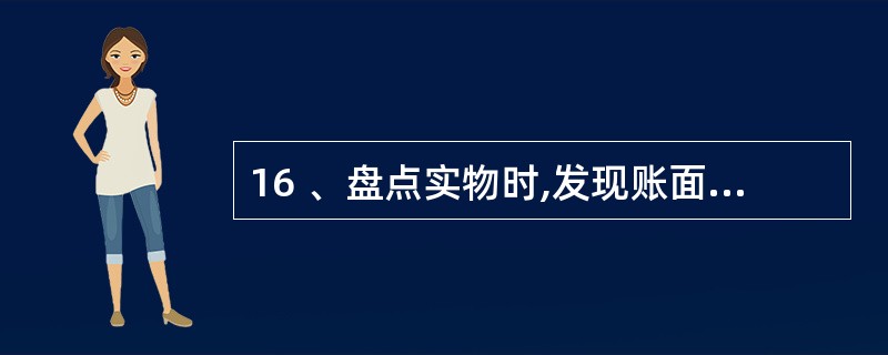 16 、盘点实物时,发现账面数额大于实存数,即为盘盈。