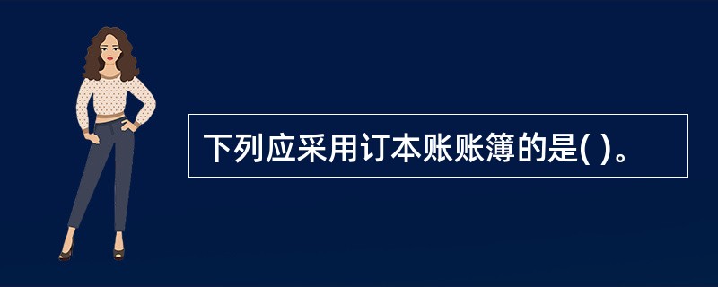 下列应采用订本账账簿的是( )。