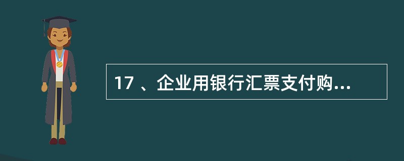 17 、企业用银行汇票支付购货款时,应通过“应付票据”账户核算。