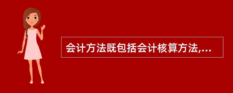 会计方法既包括会计核算方法,也包括会计分析方法和会计检查方法,还包括会计预测方法