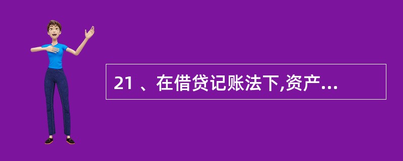 21 、在借贷记账法下,资产类账户的结构特点是( )。A、借方记增加,贷方记减少