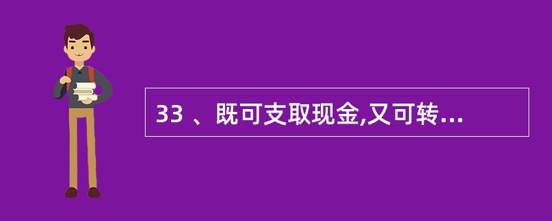 33 、既可支取现金,又可转账的支票是( )A、现金支票 B、转账支票 C、普通