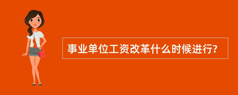 事业单位工资改革什么时候进行?