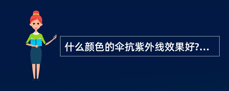 什么颜色的伞抗紫外线效果好?为什么?