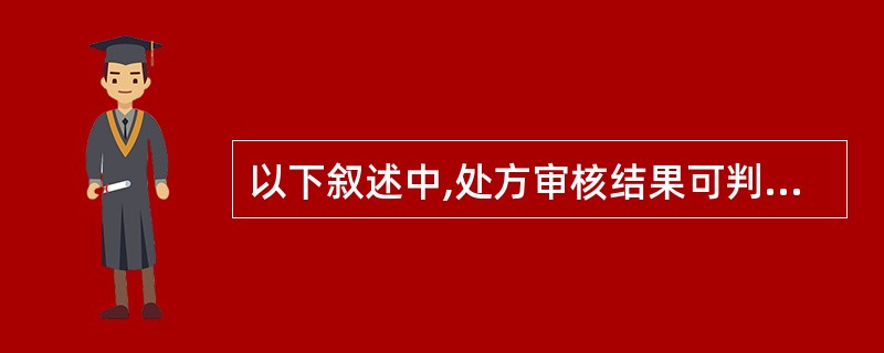 以下叙述中,处方审核结果可判为用药不适宜处方的是