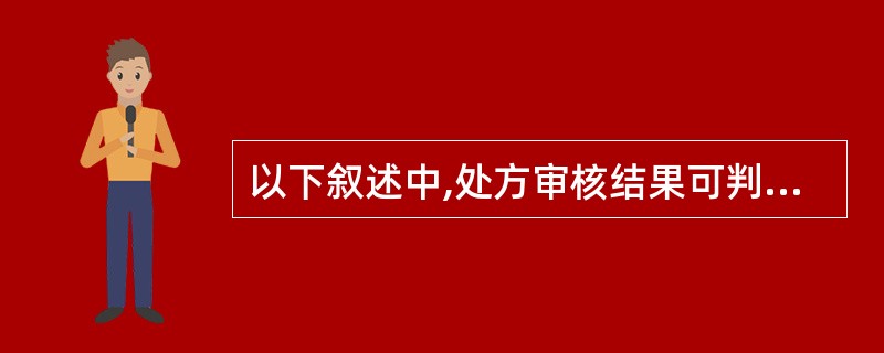 以下叙述中,处方审核结果可判为超常处方的是